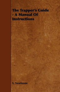 Title: The Trapper's Guide - A Manual of Instructions, Author: S. Newhouse