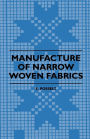 Manufacture of Narrow Woven Fabrics - Ribbons, Trimmings, Edgings, Etc. - Giving Description of the Various Yarns Used, the Construction of Weaves and Novelties in Fabrics Structures, also Desriptive Matter as to Looms, Etc.