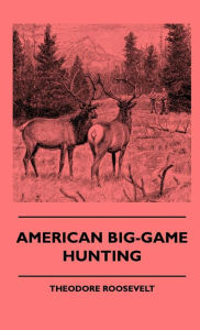 Title: American Big-Game Hunting, Author: Theodore Roosevelt