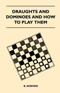 Title: Draughts and Dominoes and How to Play Them, Author: B. Scriven
