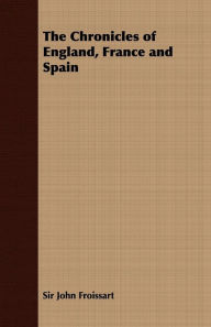 Title: The Chronicles of England, France and Spain, Author: John Froissart