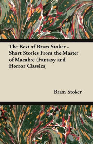 Title: The Best of Bram Stoker - Short Stories From the Master of Macabre (Fantasy and Horror Classics), Author: Bram Stoker