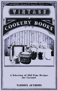 Title: A Selection of Old-Time Recipes for Caramel, Author: Various Authors