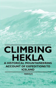 Title: Climbing Hekla - A Historical Mountaineering Account of Expeditions to Iceland, Author: Various