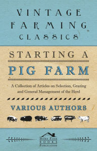 Title: Starting a Pig Farm - A Collection of Articles on Selection, Grazing and General Management of the Herd, Author: Various Authors