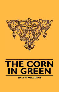 Title: The Corn in Green, Author: Emlyn Williams