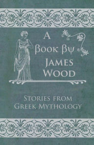 Title: Stories From Greek Mythology, Author: James Wood