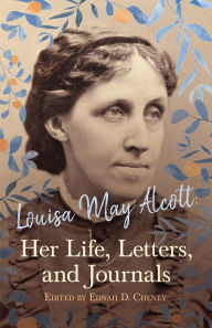 Title: Louisa May Alcott: Her Life, Letters, and Journals, Author: Louisa May Alcott