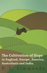 Title: The Cultivation of Hops in England, Europe, America, Australasia and India., Author: P. L. Simmonds