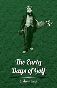 Title: The Early Days of Golf - A Short History, Author: Andrew Lang