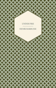 Title: Under Fire, Author: Henri Barbusse