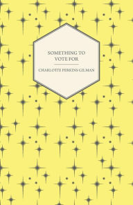 Title: Something to Vote for, Author: Charlotte Perkins Gilman