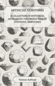 Title: Artificial Gemstones - A Collection of Historical Articles on the Production of Synthetic Gemstones, Author: Various