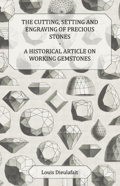 The Cutting, Setting and Engraving of Precious Stones - A Historical Article on Working Gemstones