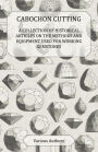 Cabochon Cutting - A Collection of Historical Articles on the Methods and Equipment Used for Working Gemstones