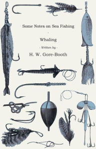 Title: Some Notes on Sea Fishing - Whaling, Author: H. W. Gore-Booth