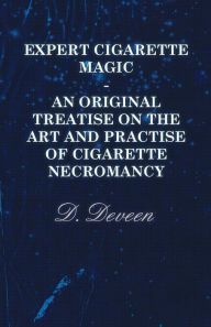 Title: Expert Cigarette Magic - An Original Treatise on the Art and Practise of Cigarette Necromancy, Author: D. Deveen