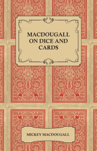 Title: Macdougall on Dice and Cards - Modern Rules, Odds, Hints and Warnings for Craps, Poker, Gin Rummy and Blackjack, Author: Mickey MacDougall