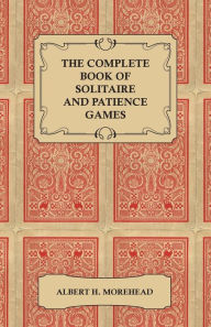 Title: The Complete Book of Solitaire and Patience Games, Author: Albert H. Morehead