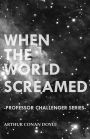 When the World Screamed (Professor Challenger Series)