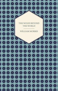 Title: The Wood Beyond the World (1894), Author: William Morris