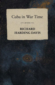 Title: Cuba in War Time, Author: Richard Harding Davis