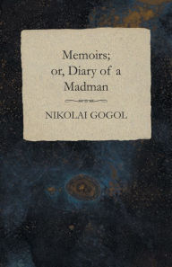 Title: Memoirs; or, Diary of a Madman, Author: Nikolai Gogol