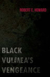 Title: Black Vulmea's Vengeance, Author: Robert E. Howard