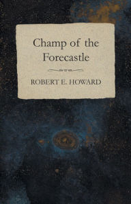 Title: Champ of the Forecastle, Author: Robert E. Howard