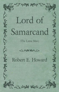 Title: Lord of Samarcand (The Lame Man), Author: Robert E. Howard