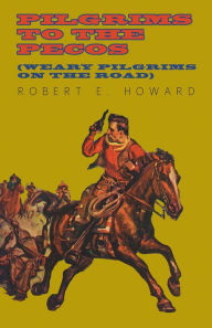 Title: Pilgrims to the Pecos (Weary Pilgrims on the Road), Author: Robert E. Howard