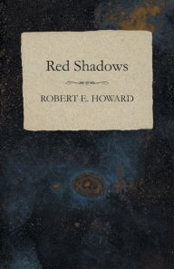 Title: Red Shadows, Author: Robert E. Howard