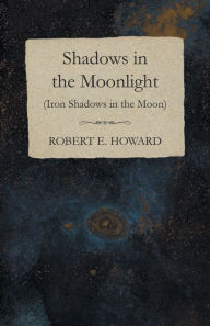 Title: Shadows in the Moonlight (Iron Shadows in the Moon), Author: Robert E. Howard