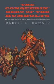 Title: The Conquerin' Hero of the Humbolts (Politics at Blue Lizard), Author: Robert E. Howard