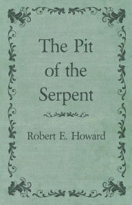 Title: The Pit of the Serpent, Author: Robert E. Howard