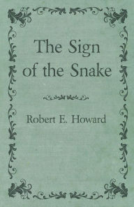 Title: The Sign of the Snake, Author: Robert E. Howard