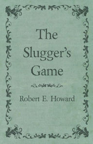 Title: The Slugger's Game, Author: Robert E. Howard