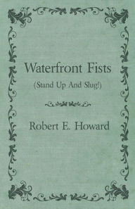 Title: Waterfront Fists (Stand Up And Slug!), Author: Robert E. Howard