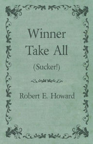 Title: Winner Take All (Sucker!), Author: Robert E. Howard