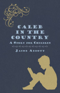 Title: Caleb in the Country - A Story for Children, Author: Jacob Abbott