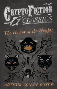 Title: The Horror of the Heights (Cryptofiction Classics - Weird Tales of Strange Creatures), Author: Arthur Conan Doyle