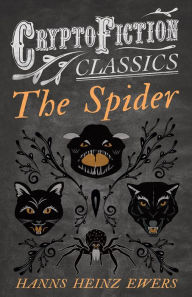 Title: The Spider (Cryptofiction Classics - Weird Tales of Strange Creatures), Author: Hanns Heinz Ewers