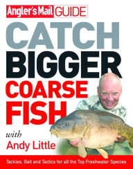 Title: Angler's Mail Guide: Catch Bigger Coarse Fish, Author: Andy Little