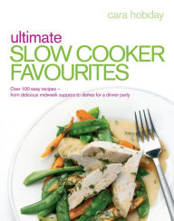 Title: Ultimate Slow Cooker Favourites: Over 100 easy and delicious recipes, Author: Cara Hobday