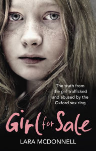 Title: Girl for Sale: The shocking true story from the girl trafficked and abused by Oxford's evil sex ring, Author: Lara McDonnell