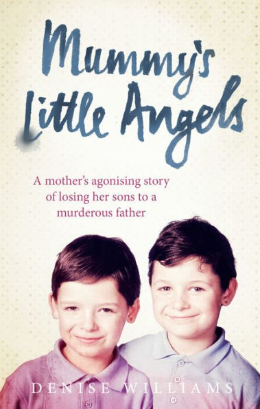 Mummy's Little Angels: A mother's agonising story of losing her sons to a murderous father