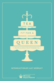 Title: Tea Fit for a Queen: Recipes & Drinks for Afternoon Tea, Author: Historic Royal Palaces Enterprises Limited