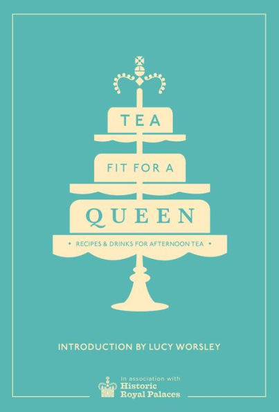 Tea Fit for a Queen: Recipes & Drinks for Afternoon Tea