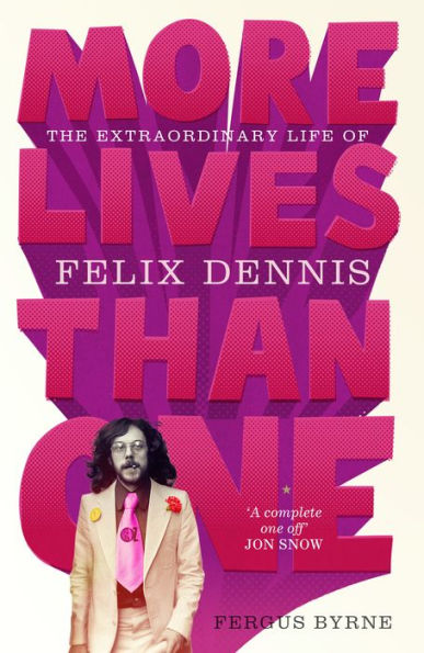 More Lives Than One: The Extraordinary Life of Felix Dennis