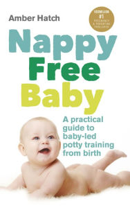 Title: Nappy Free Baby: A practical guide to baby-led potty training from birth, Author: Amber Hatch